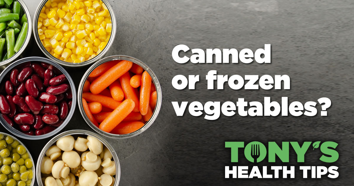 Canned or frozen vegetables? Tony's Health Tips